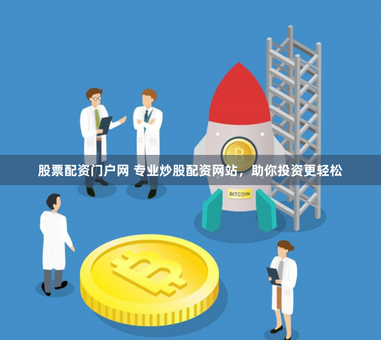 股票配资门户网 专业炒股配资网站，助你投资更轻松