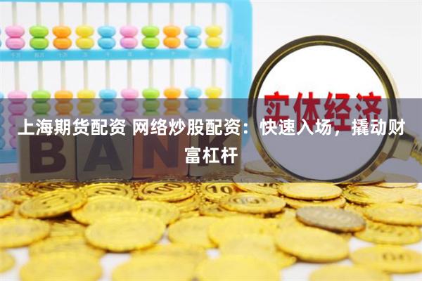 上海期货配资 网络炒股配资：快速入场，撬动财富杠杆